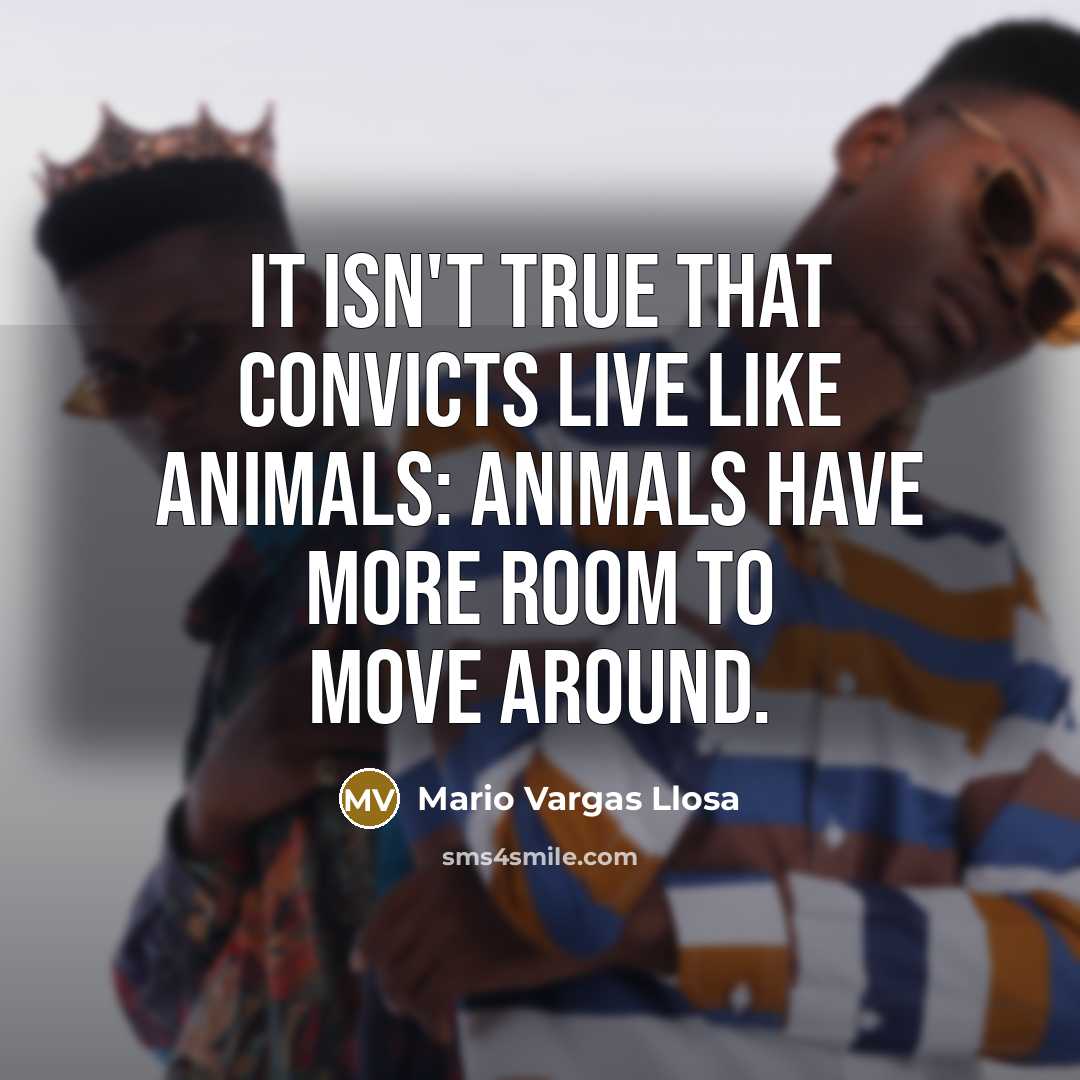 “It isn't true that convicts live like animals: animals have…” quote by Mario Vargas Llosa