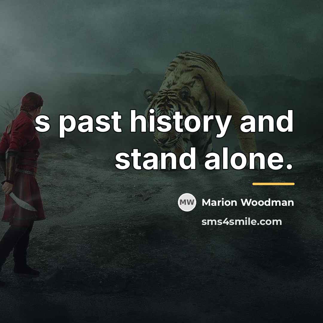 “s past history and stand alone.…” quote by Marion Woodman