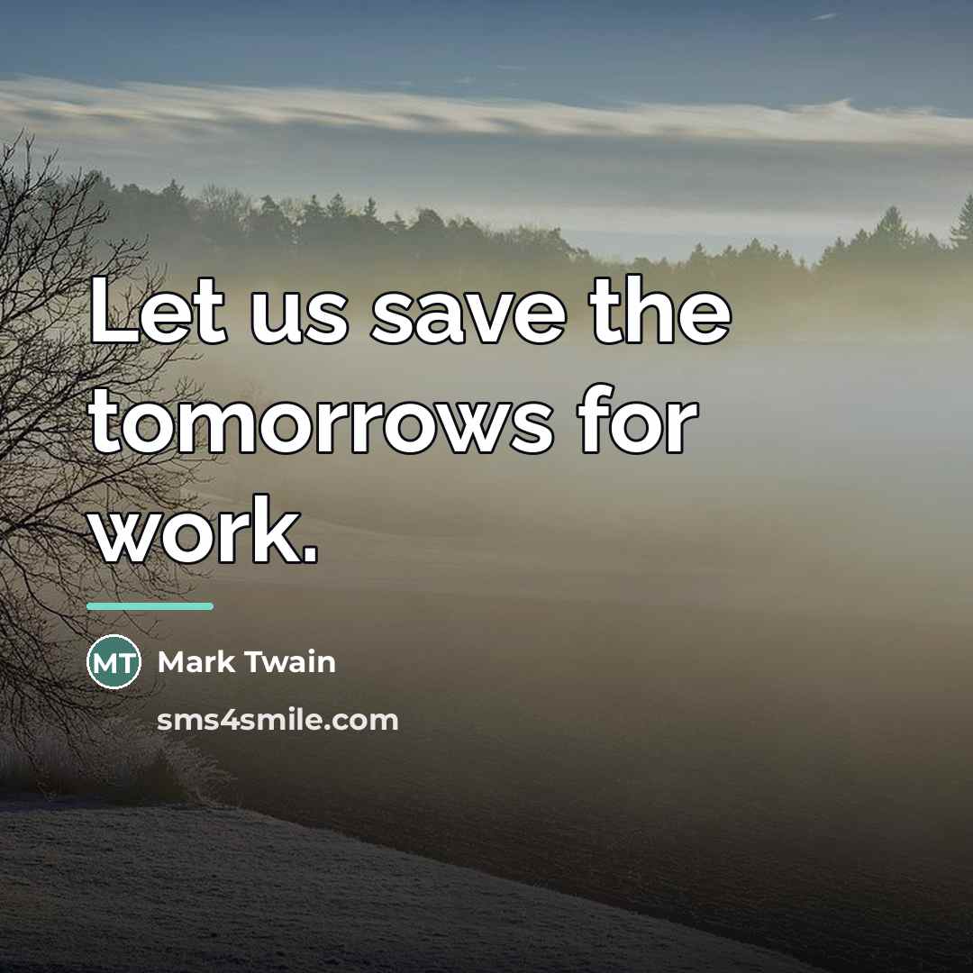 “Let us save the tomorrows for work.…” quote by Mark Twain