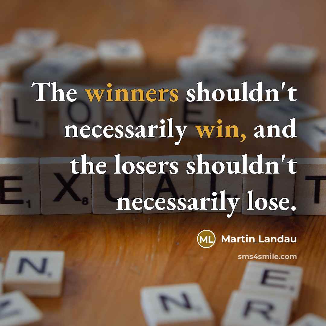 “The winners shouldn't necessarily win, and the losers shouldn't necessarily lose.” quote by Martin Landau