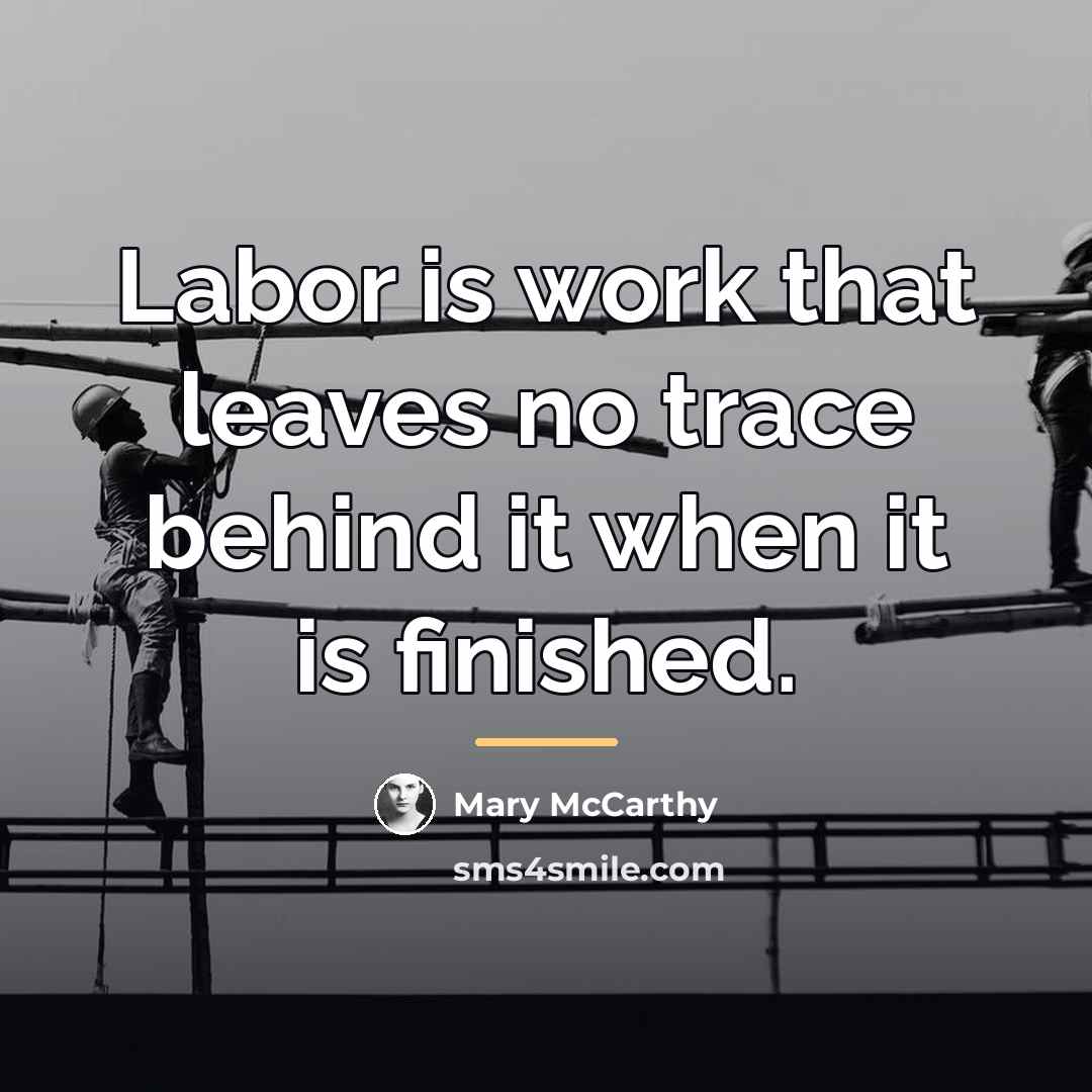 “Labor is work that leaves no trace behind it when…” quote by Mary McCarthy