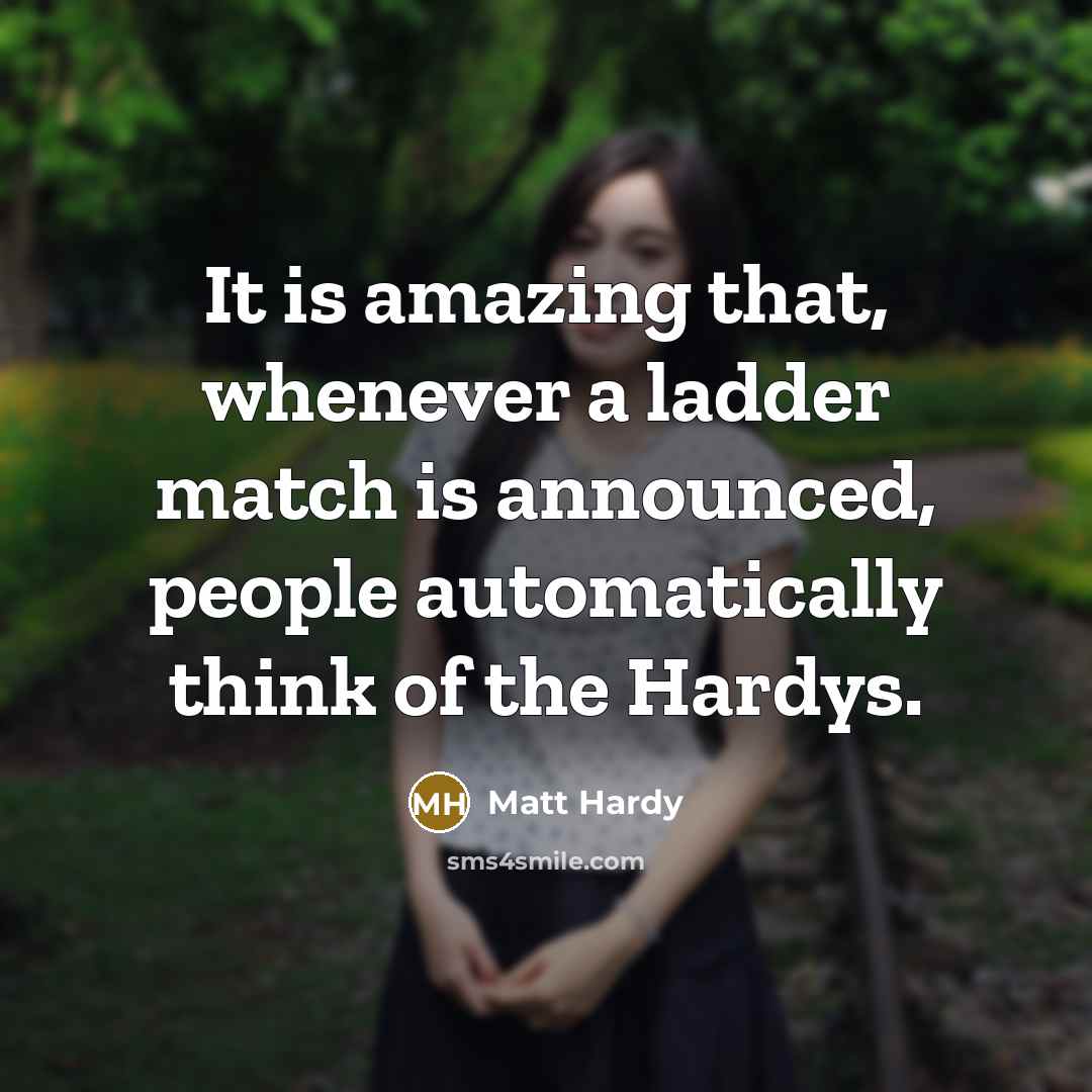 “It is amazing that, whenever a ladder match is announced,…” quote by Matt Hardy