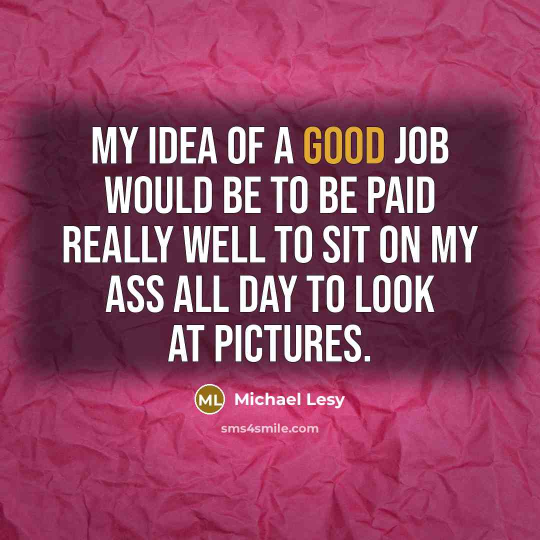 “My idea of a good job would be to be…” quote by Michael Lesy