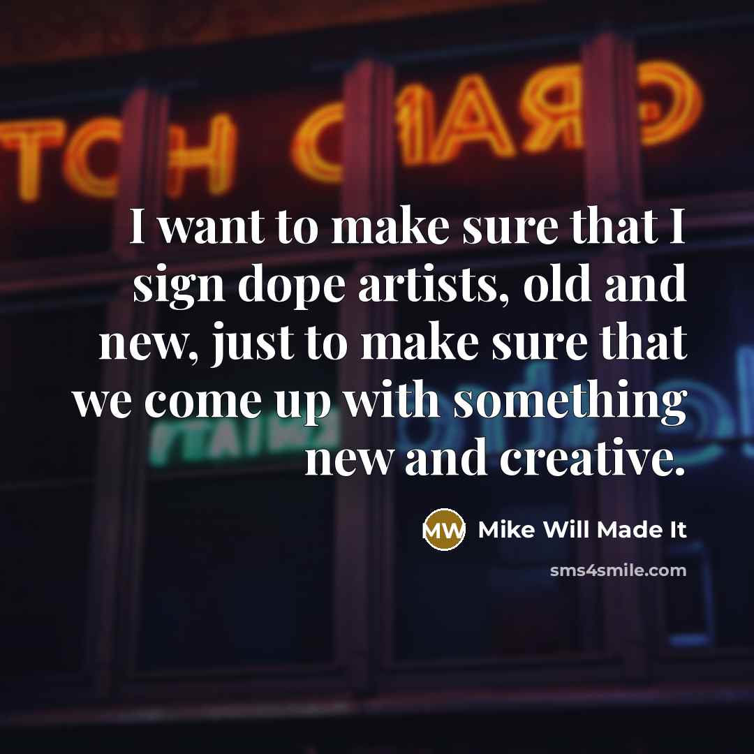 “I want to make sure that I sign dope artists,…” quote by Mike Will Made It