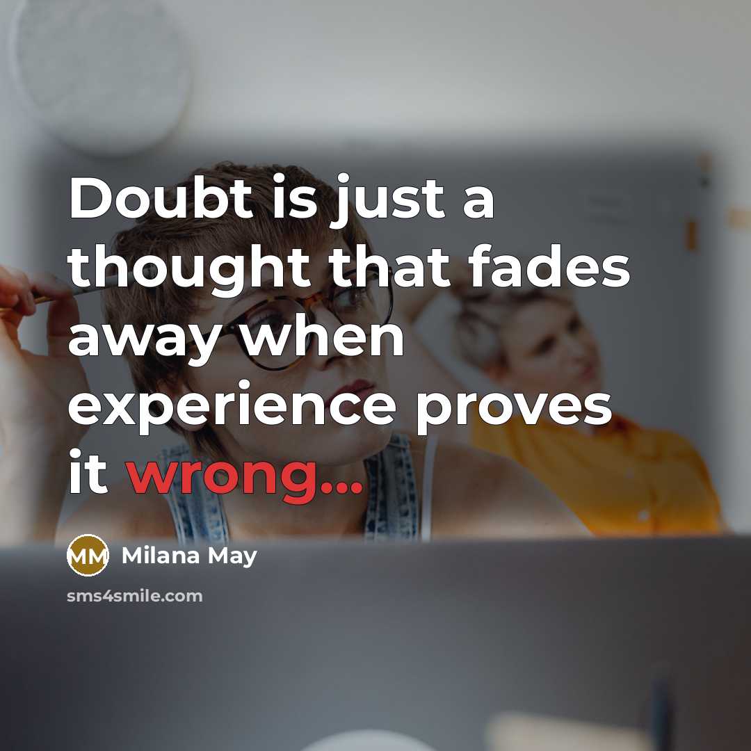 “Doubt is just a thought that fades away when experience proves it wrong...” quote by Milana May