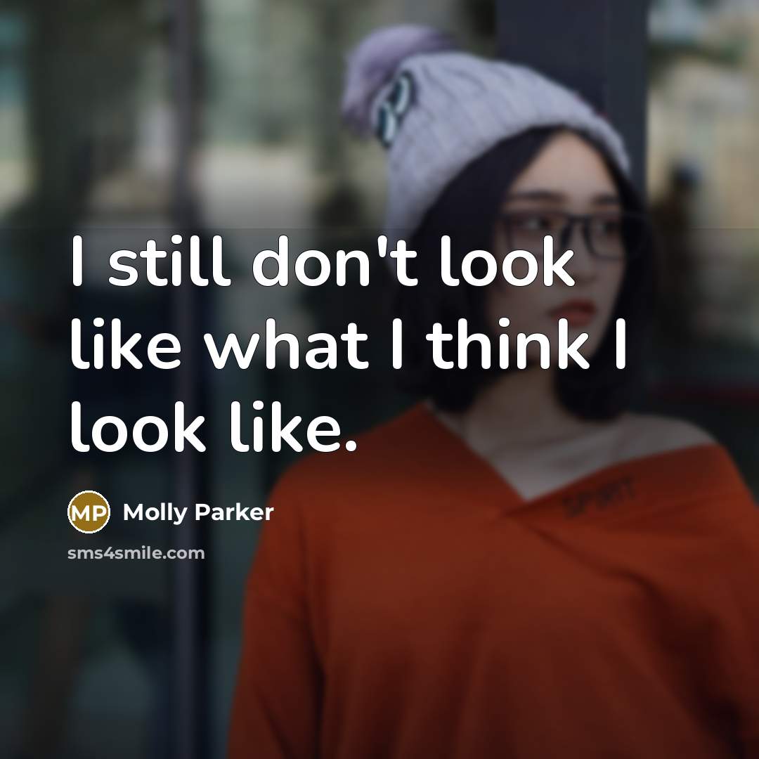 “I still don't look like what I think I look like.” quote by Molly Parker