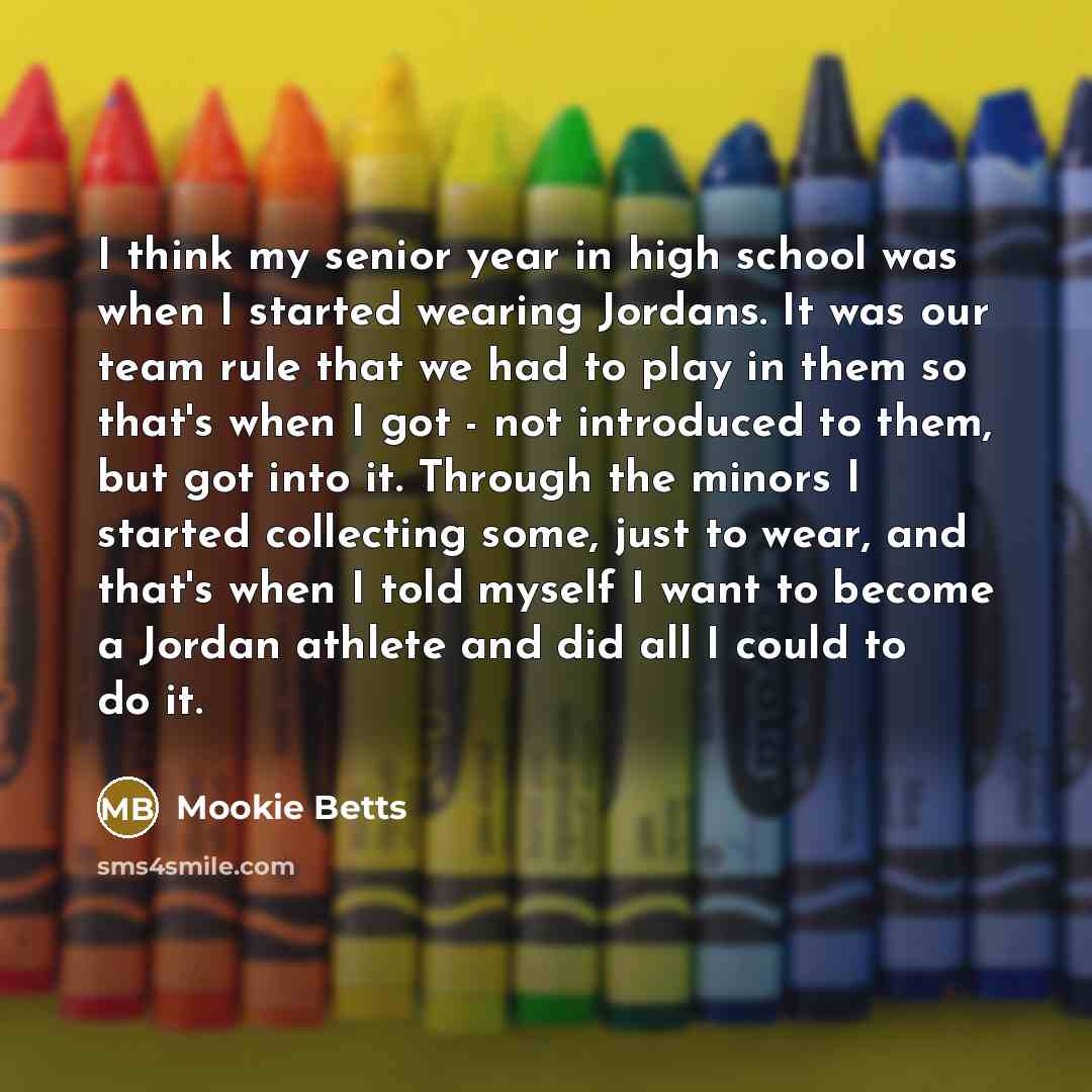 “I think my senior year in high school was when…” quote by Mookie Betts