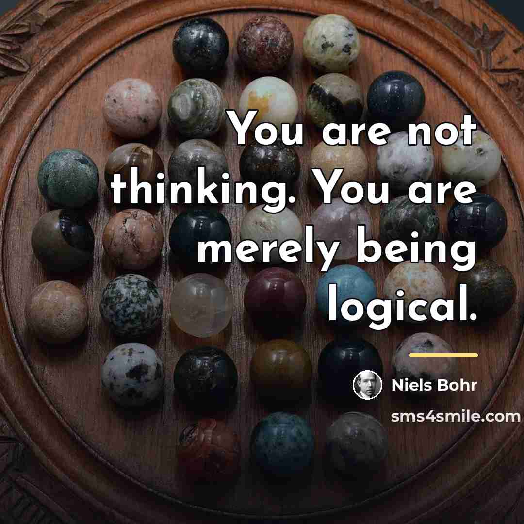 “You are not thinking. You are merely being logical.…” quote by Niels Bohr