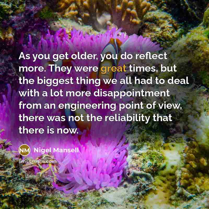 “As you get older, you do reflect more. They were…” quote by Nigel Mansell
