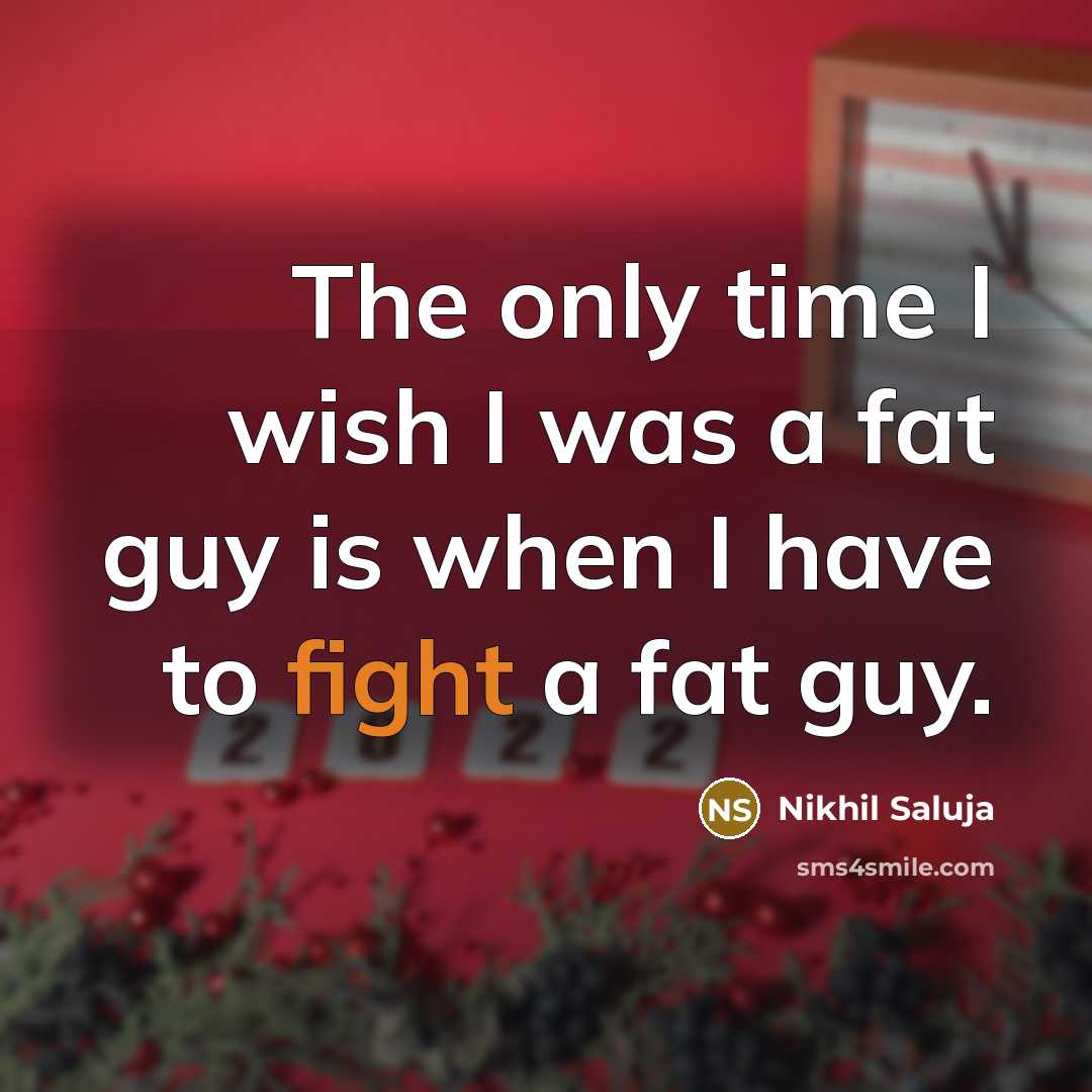 “The only time I wish I was a fat guy…” quote by Nikhil Saluja