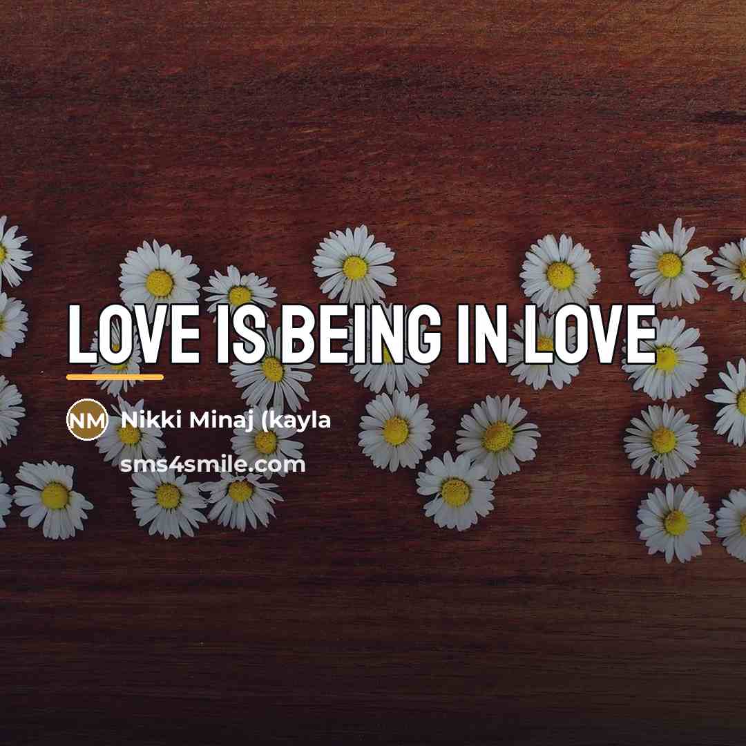 “Love is being in love…” quote by Anonymous