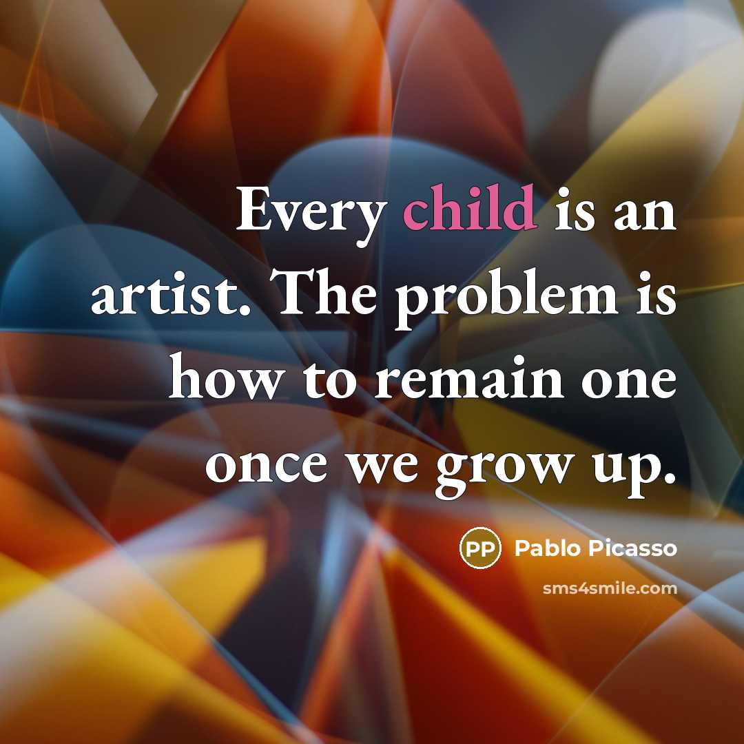 “Every child is an artist. The problem is how to…” quote by Pablo Picasso