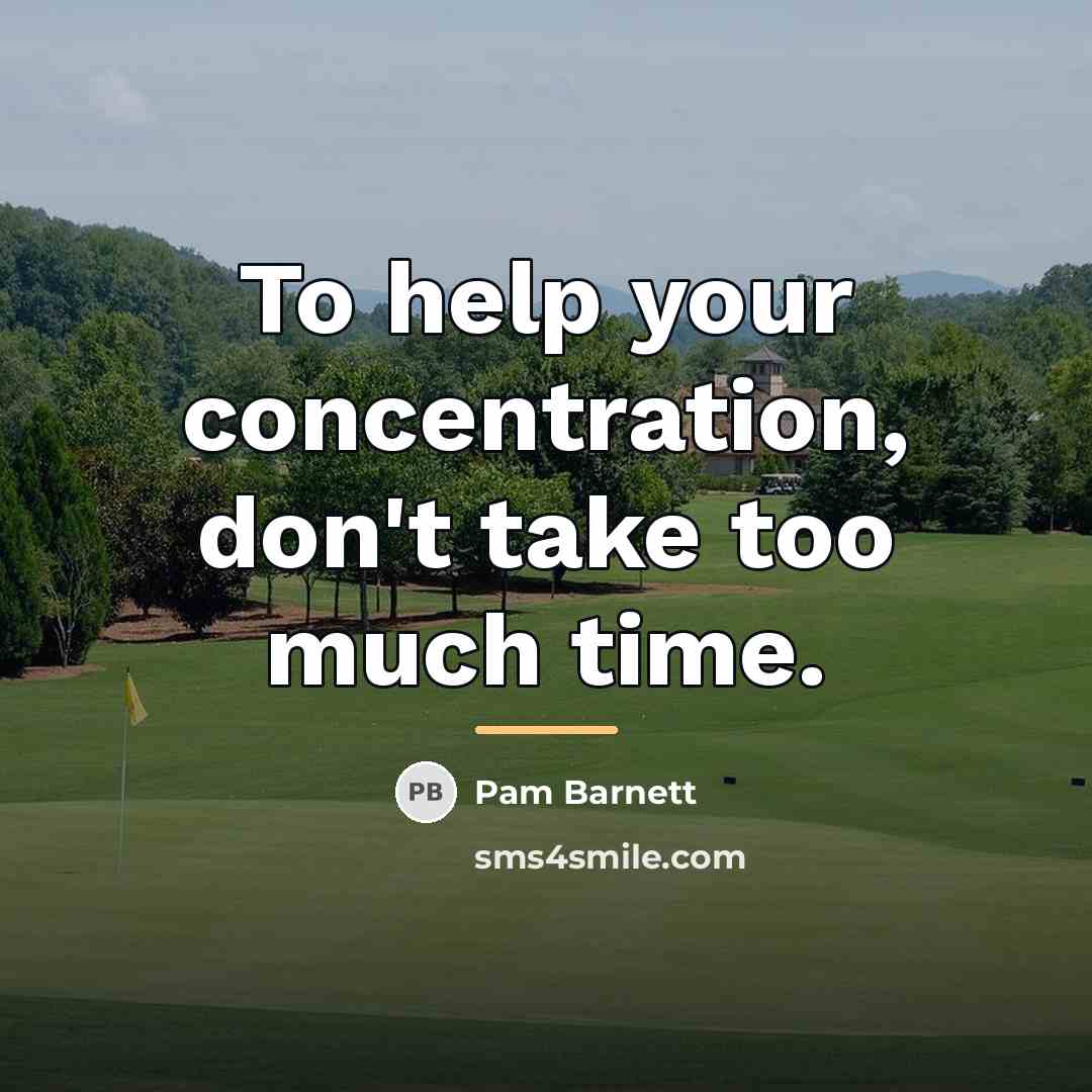 “To help your concentration, don't take too much time.…” quote by Pam Barnett