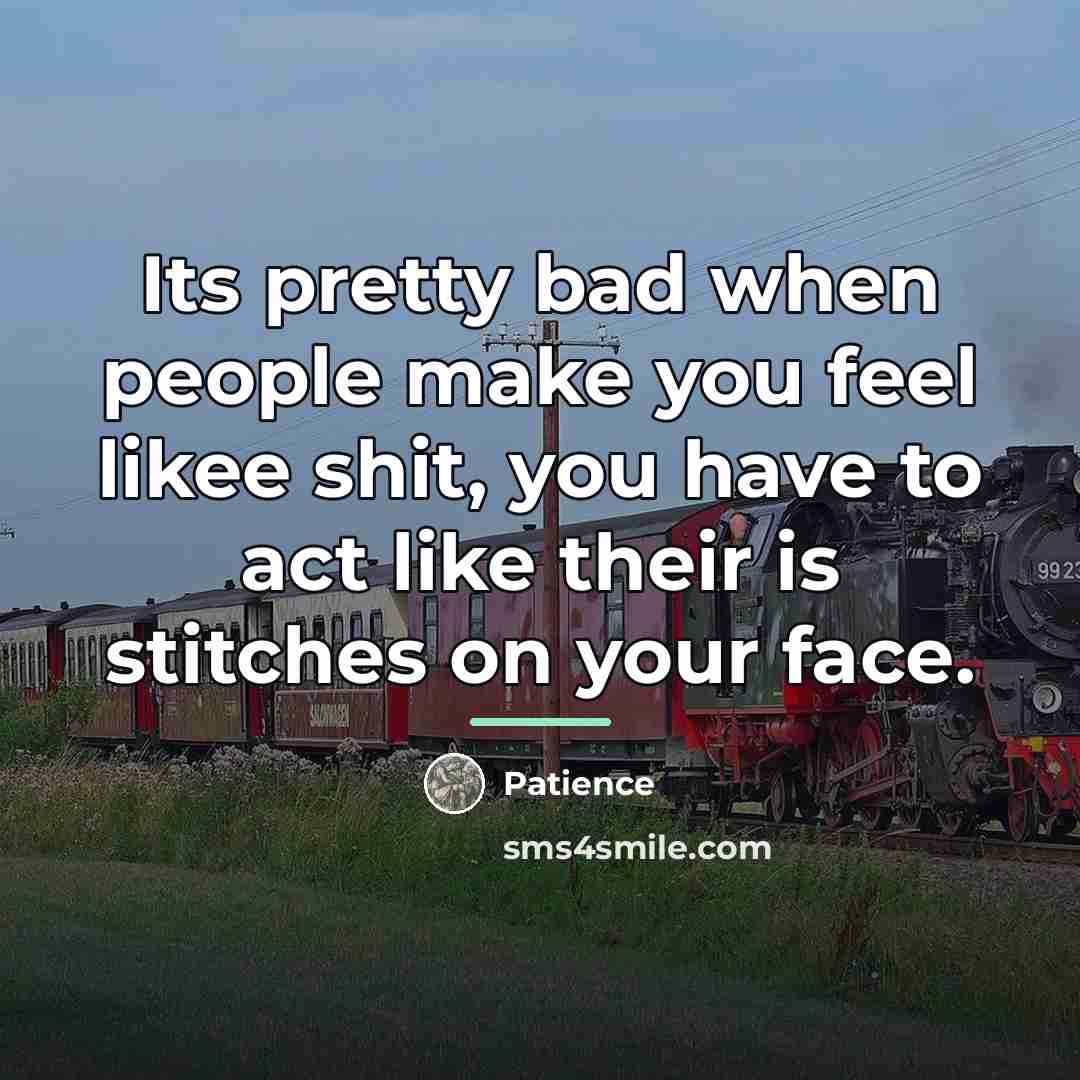 “Its pretty bad when people make you feel likee shit,…” quote by Patience