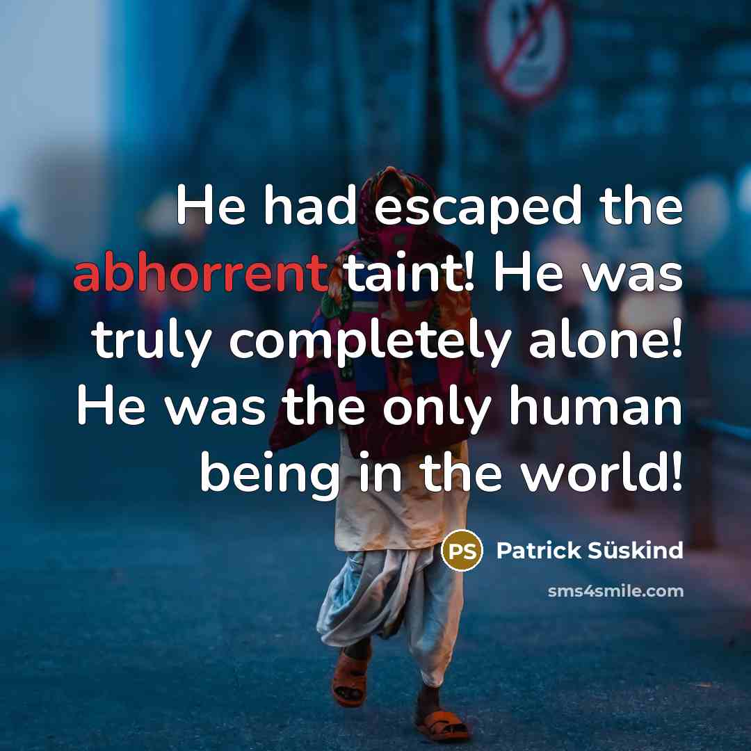 “He had escaped the abhorrent taint! He was truly completely…” quote by Patrick Süskind