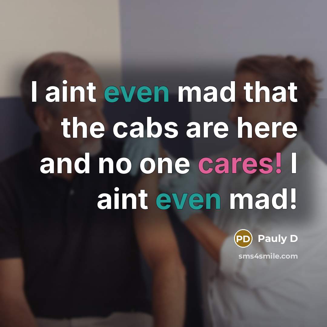 “I aint even mad that the cabs are here and no one cares! I aint even mad!” quote by Pauly D