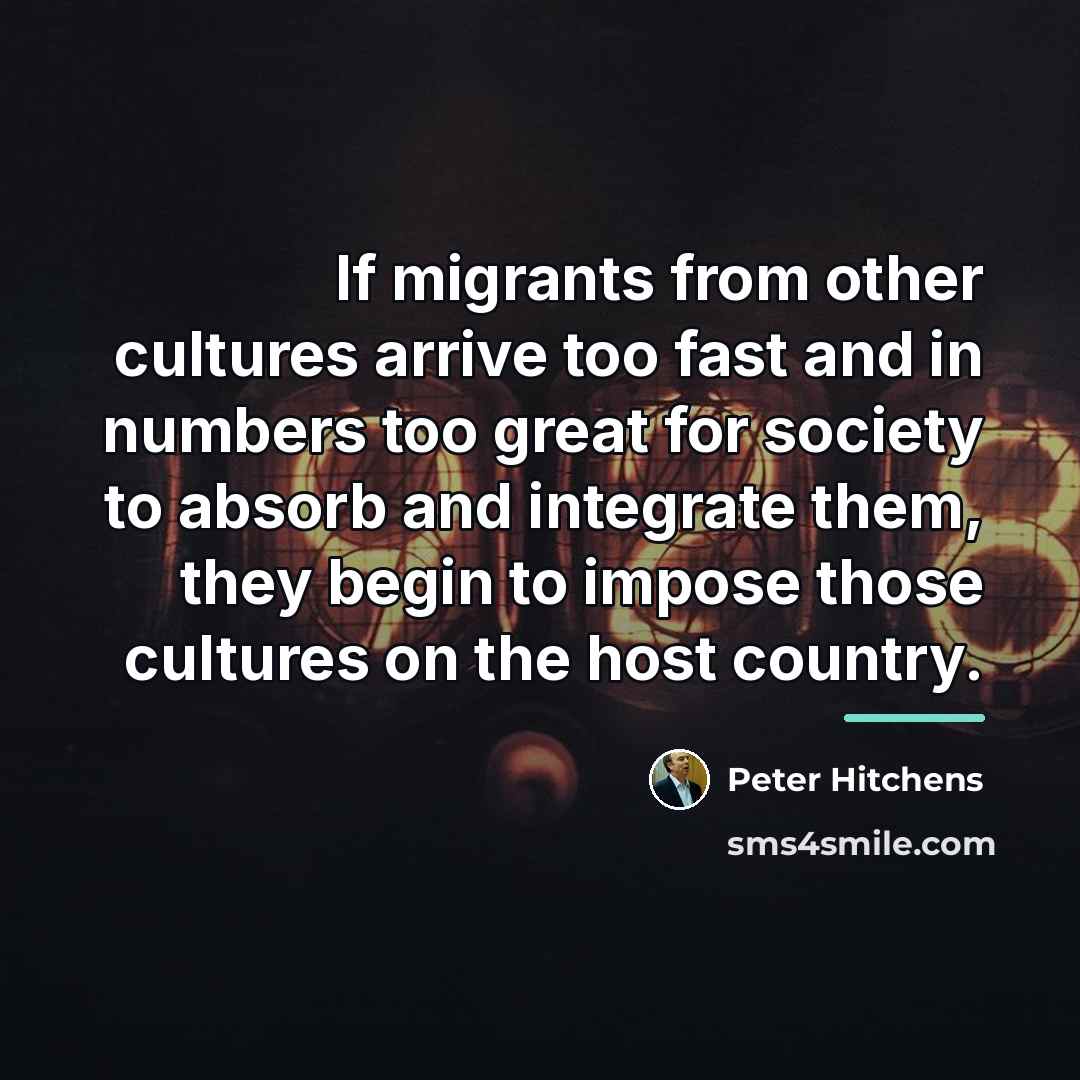 “If migrants from other cultures arrive too fast and in…” quote by Peter Hitchens