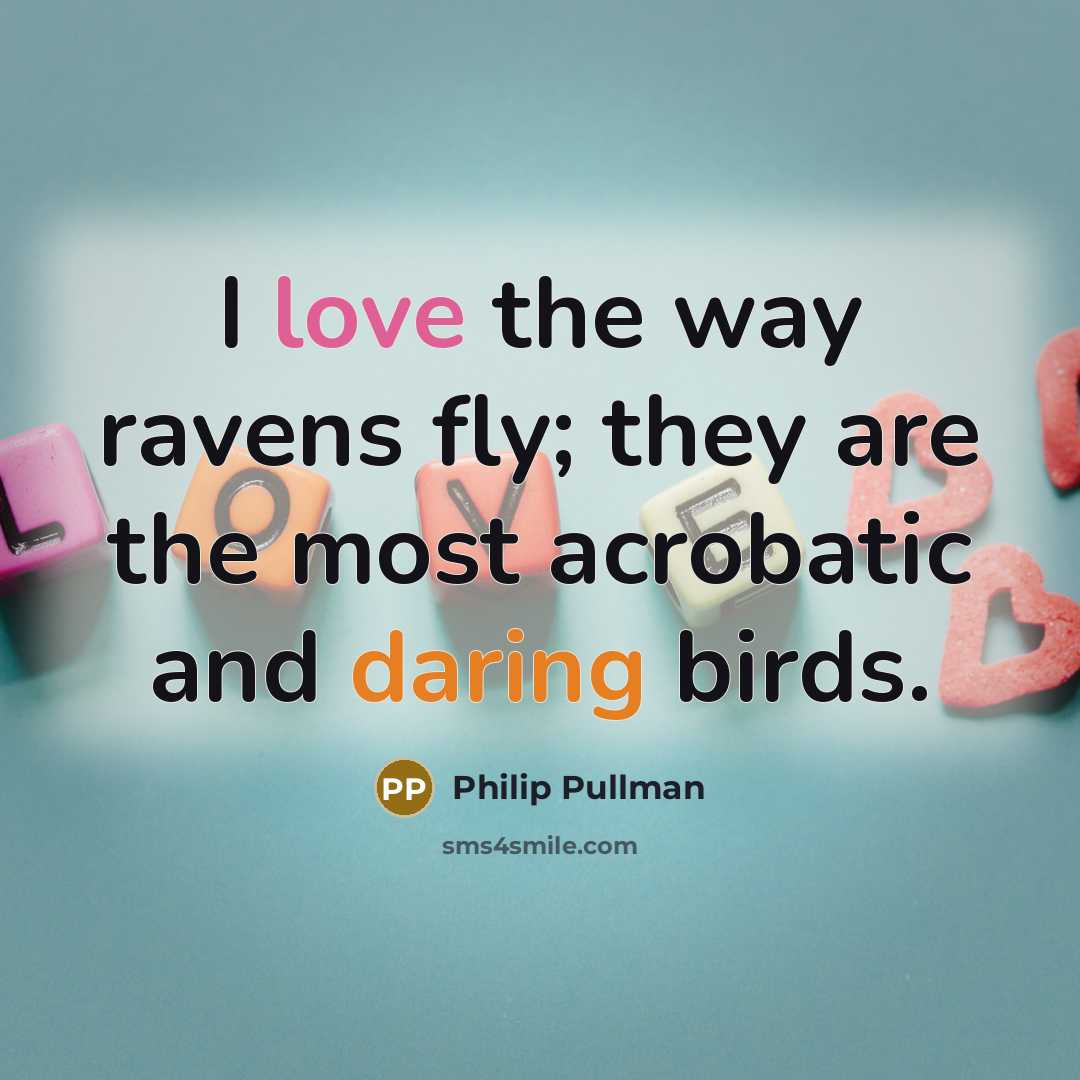 “I love the way ravens fly; they are the most acrobatic and daring birds.” quote by Philip Pullman