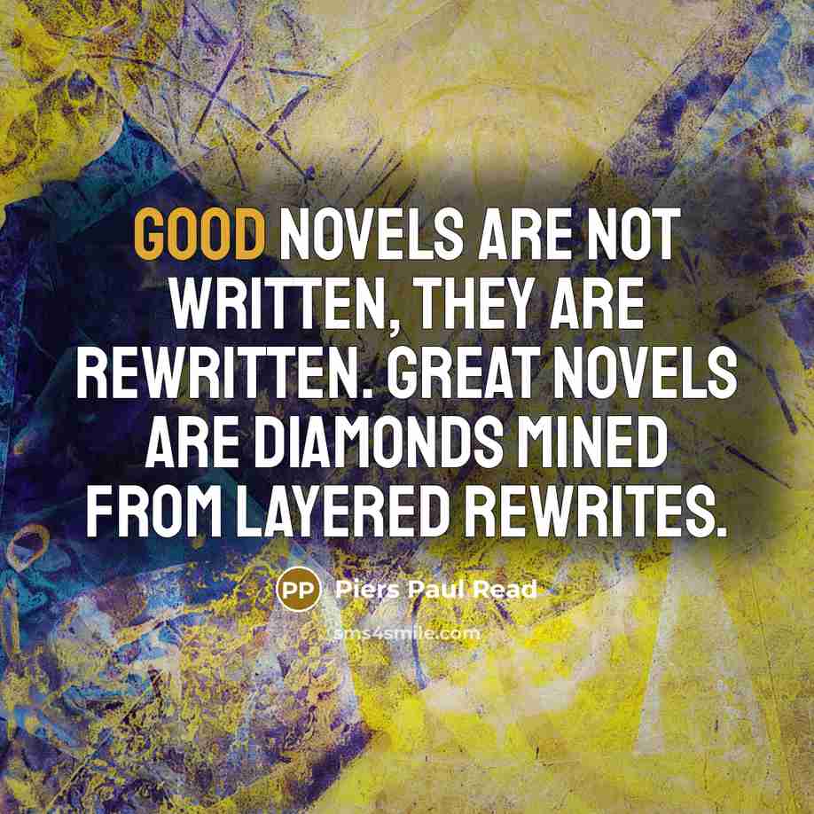 “Good novels are not written, they are rewritten. Great novels…” quote by Piers Paul Read