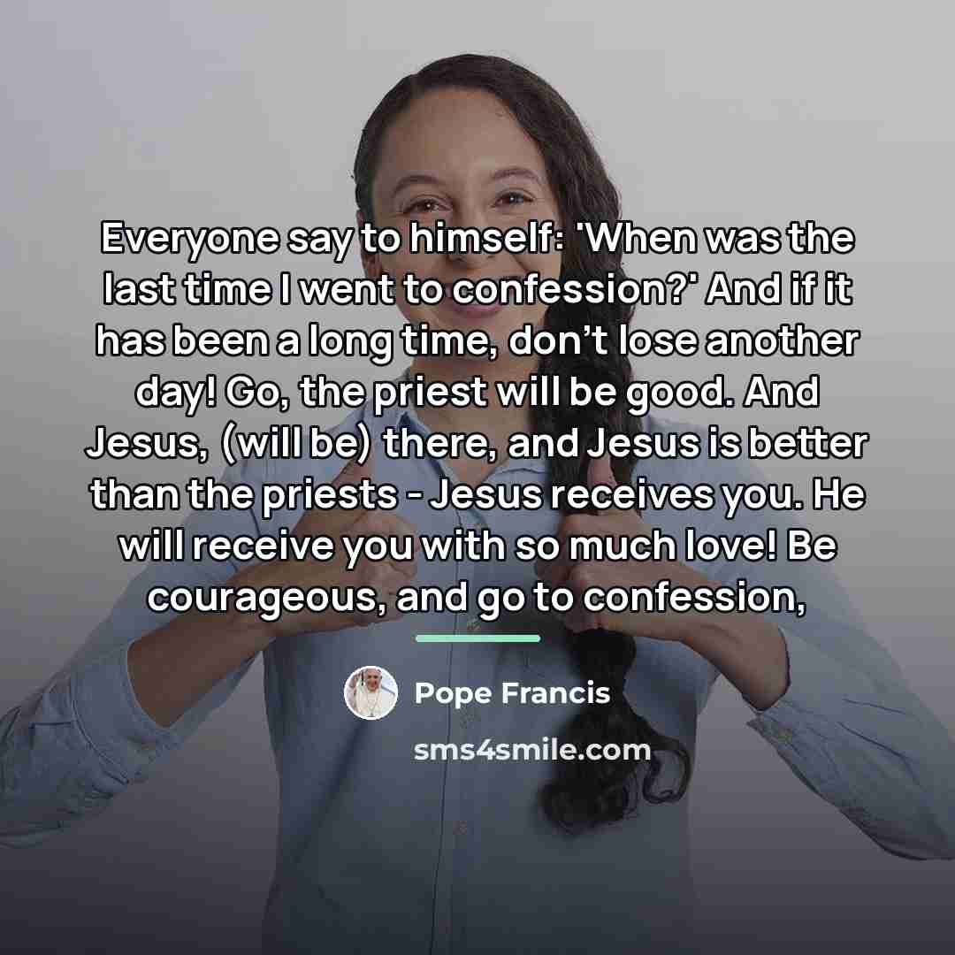 “Everyone say to himself: 'When was the last time I…” quote by Pope Francis