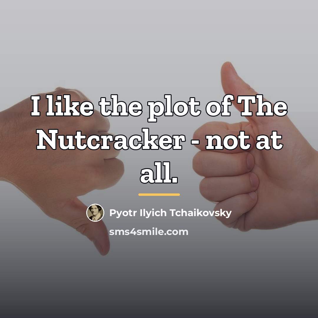 “I like the plot of The Nutcracker - not at…” quote by Pyotr Ilyich Tchaikovsky