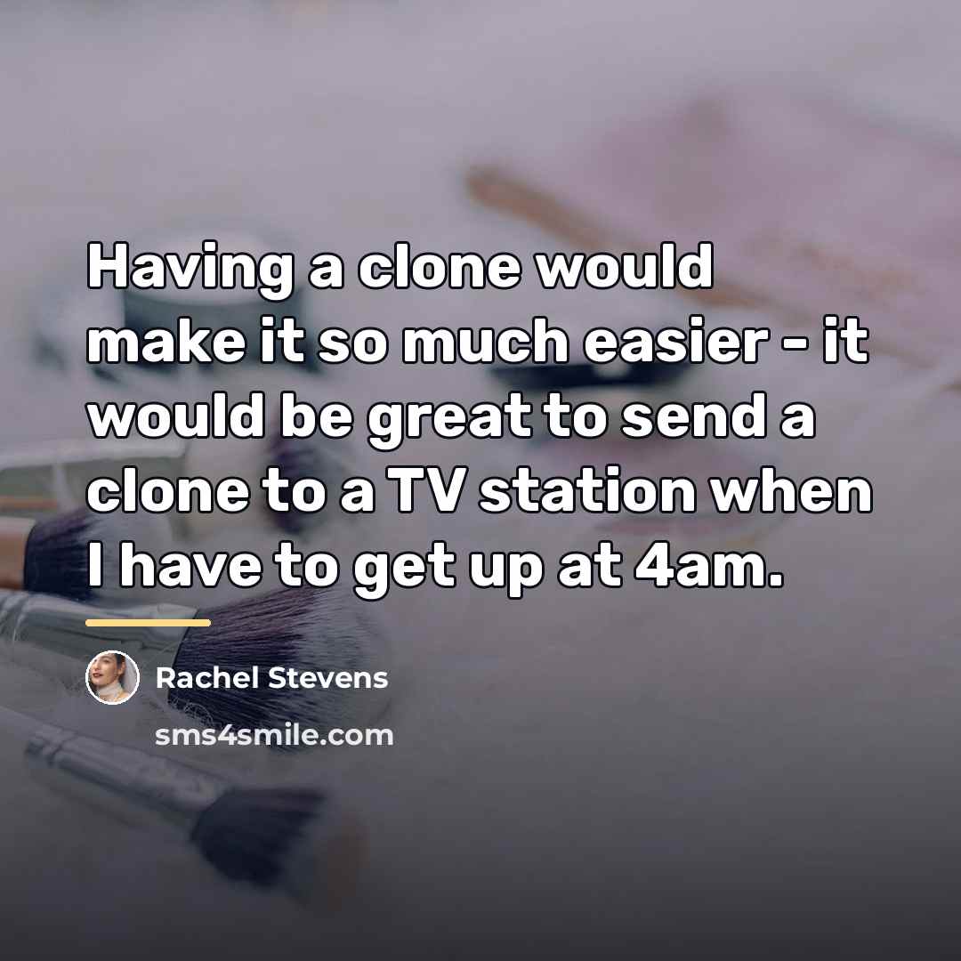 “Having a clone would make it so much easier -…” quote by Rachel Stevens