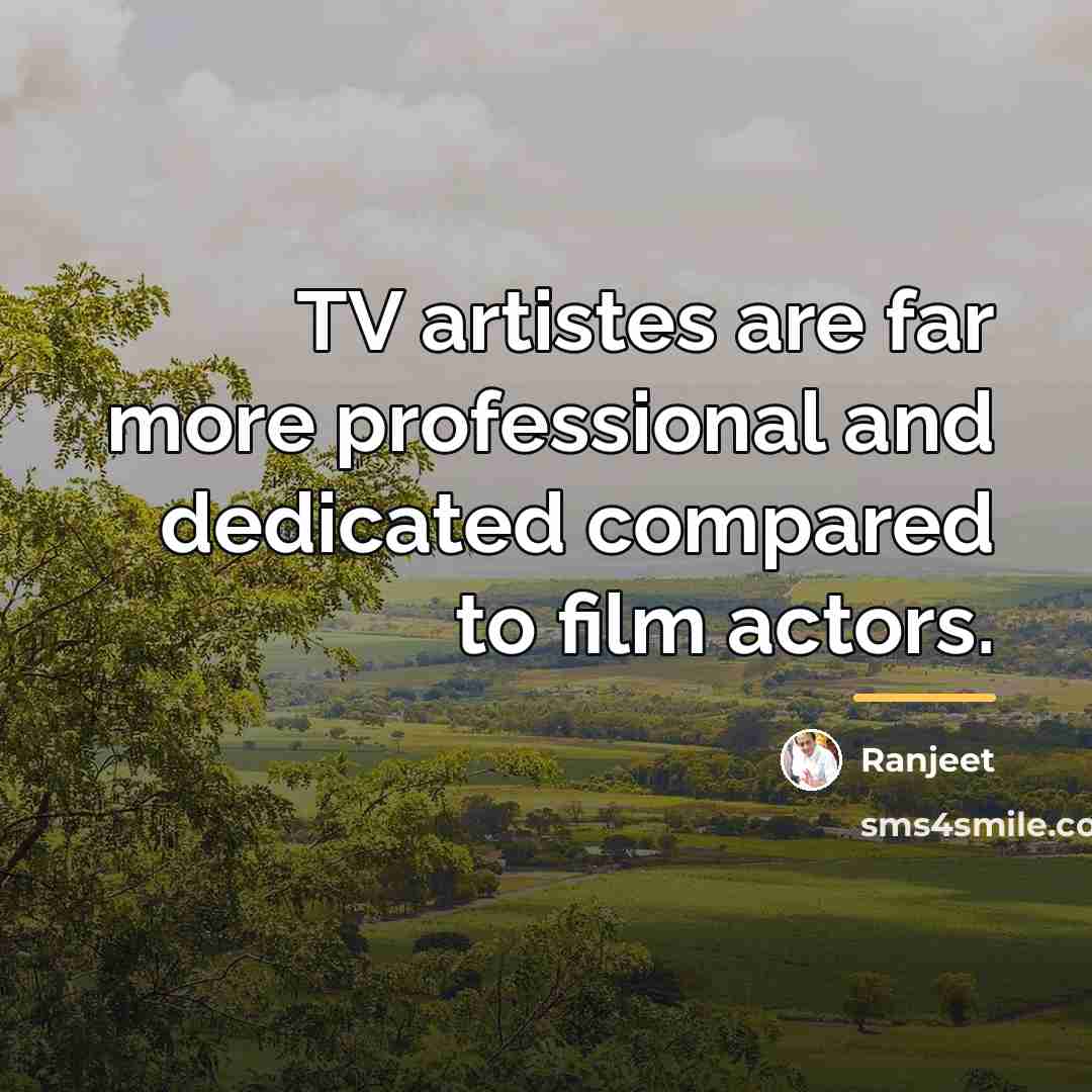 “TV artistes are far more professional and dedicated compared to…” quote by Ranjeet