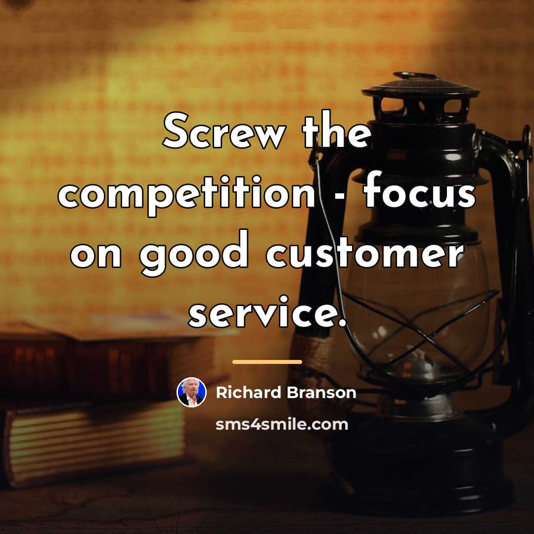 “Screw the competition - focus on good customer service.…” quote by Richard Branson