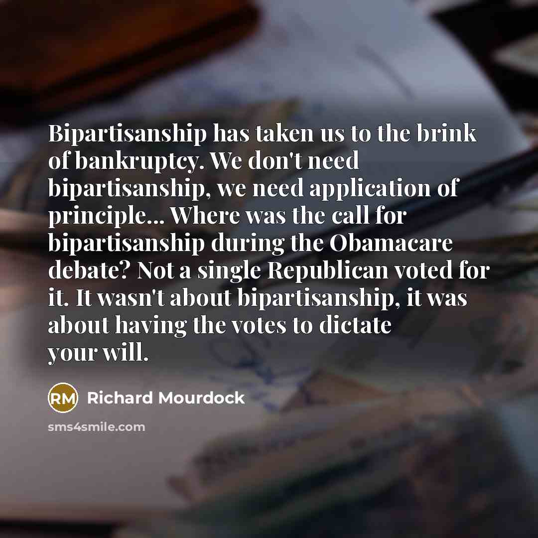“Bipartisanship has taken us to the brink of bankruptcy. We…” quote by Richard Mourdock