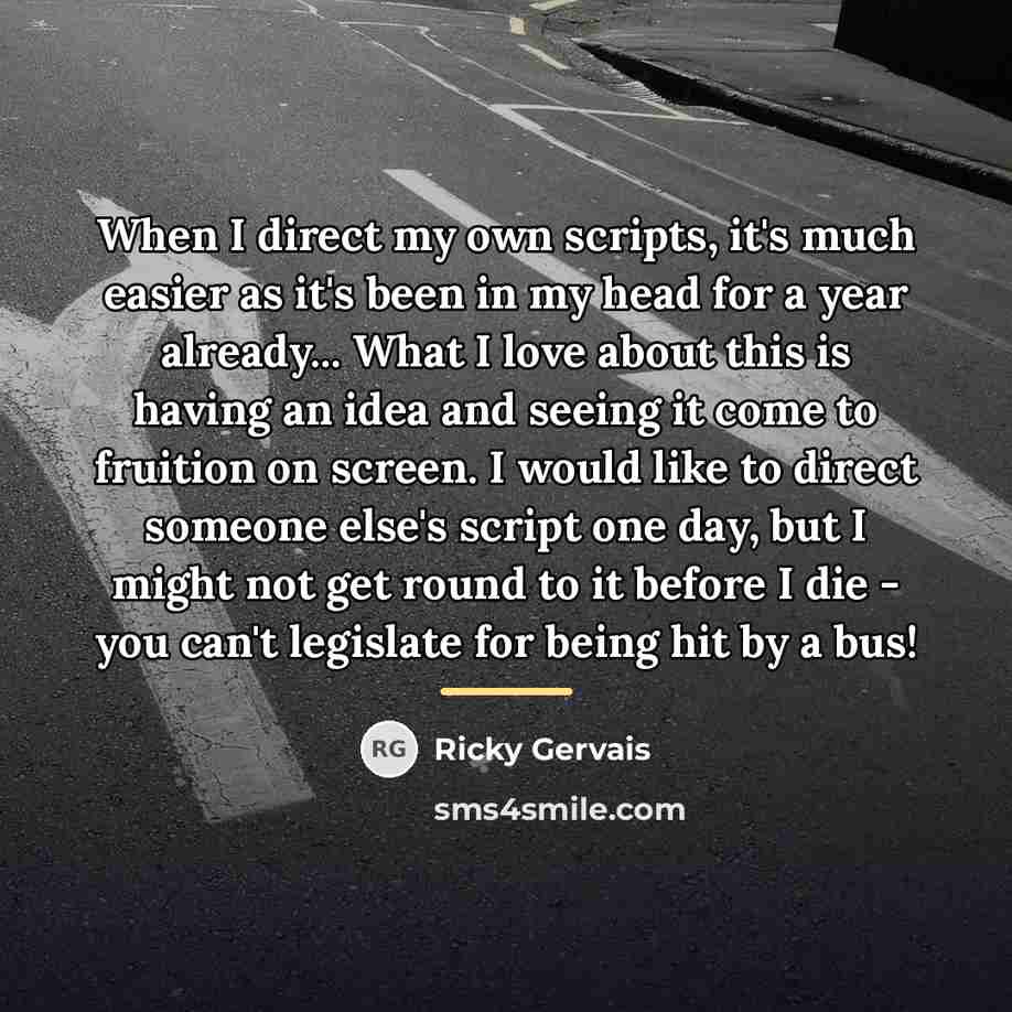 “When I direct my own scripts, it's much easier as…” quote by Ricky Gervais