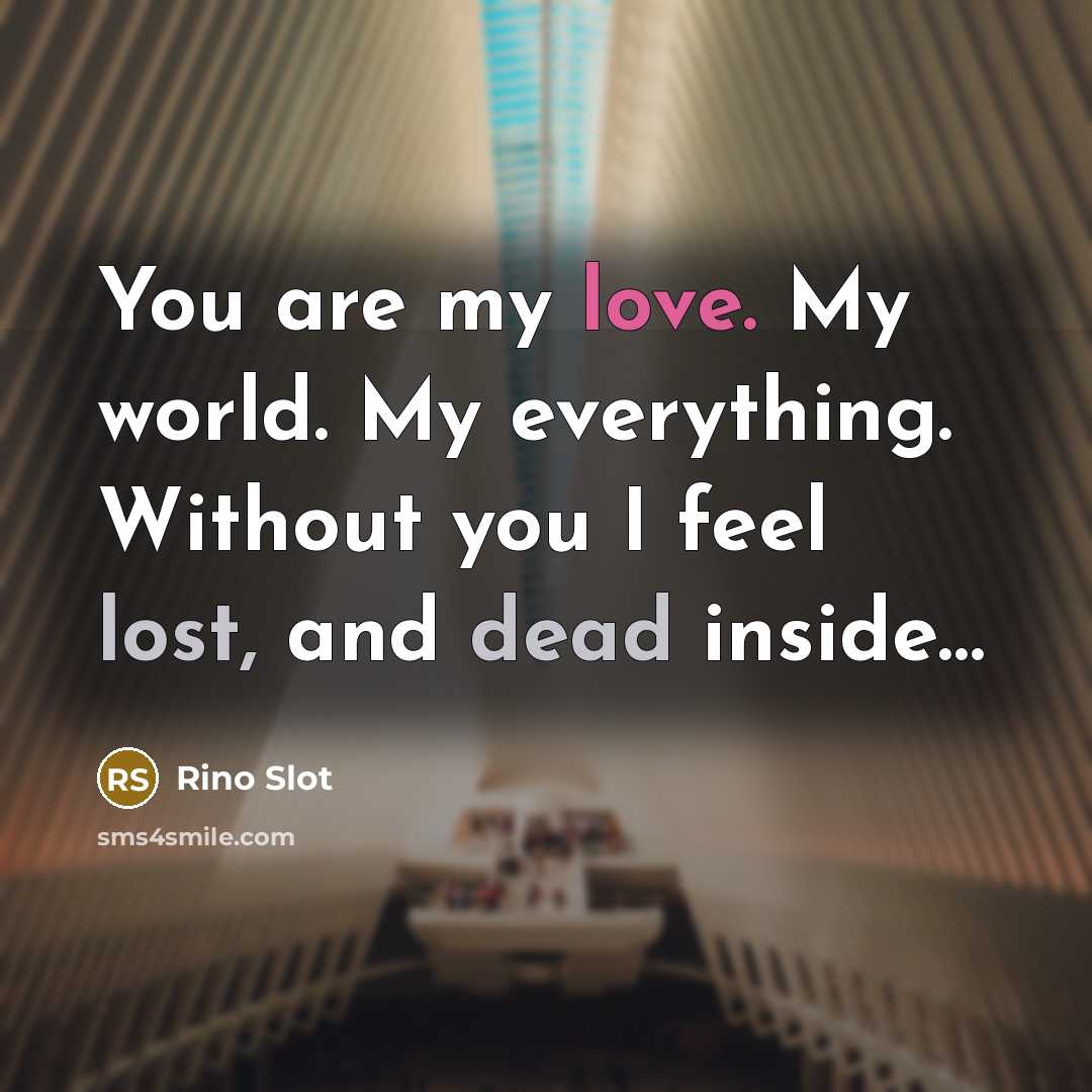 “You are my love. My world. My everything. Without you I feel lost, and dead inside…” quote by Rino Slot