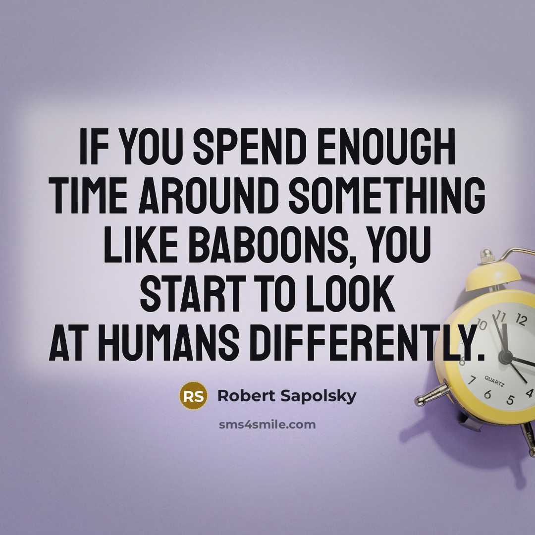 “If you spend enough time around something like baboons, you…” quote by Robert Sapolsky