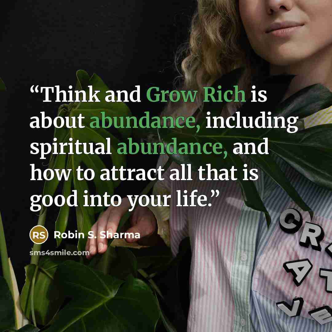 “Think and Grow Rich is about abundance, including spiritual abundance, and how to attract all that is good into your life.” quote by Robin S. Sharma