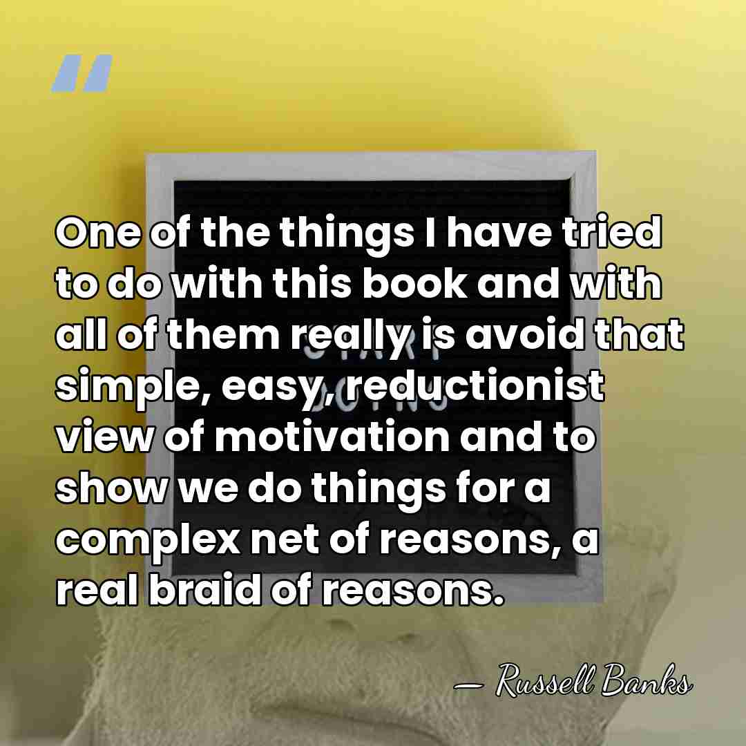 One of the things I have tried to do with this book&hellip; - Russell Banks