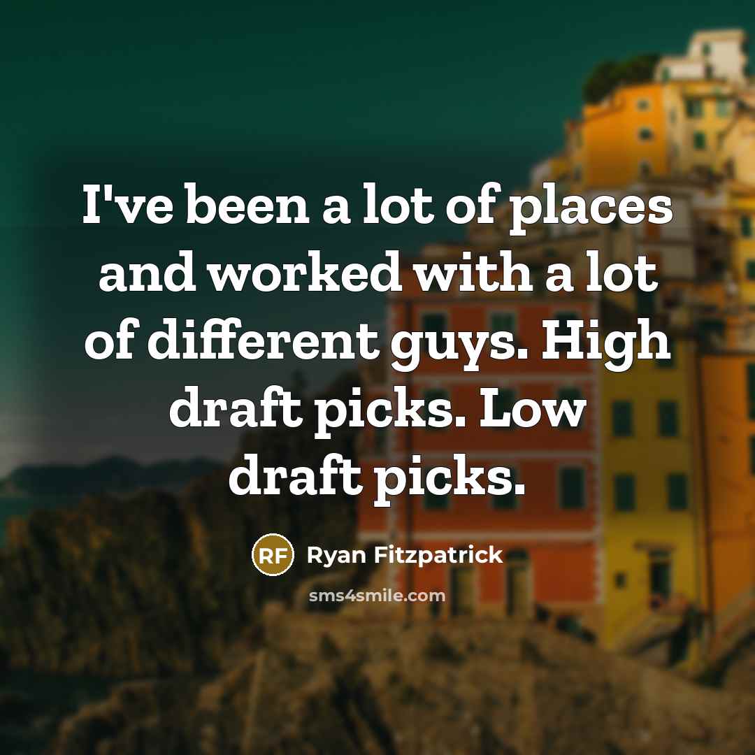 “I've been a lot of places and worked with a…” quote by Ryan Fitzpatrick