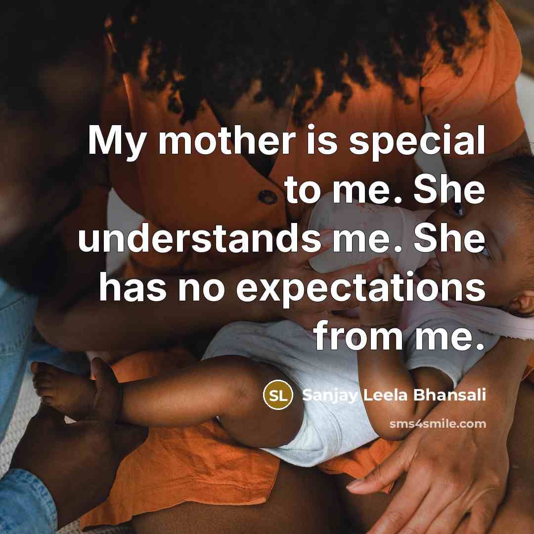 “My mother is special to me. She understands me. She…” quote by Sanjay Leela Bhansali