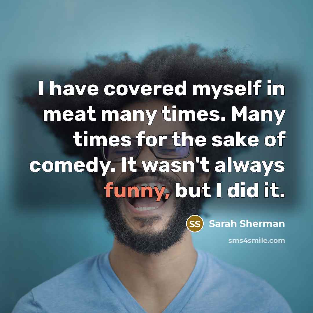 “I have covered myself in meat many times. Many times…” quote by Sarah Sherman