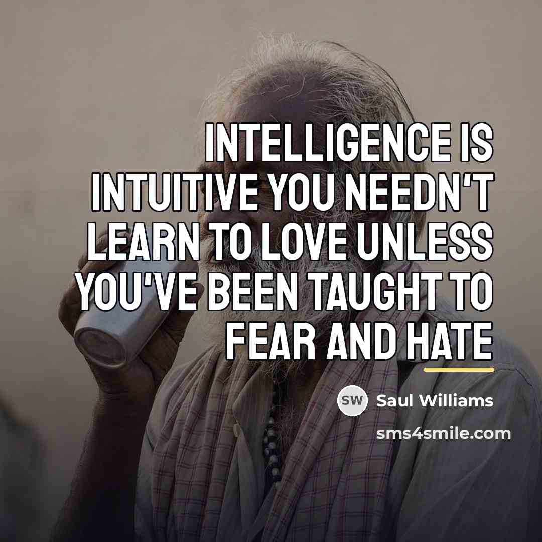 “intelligence is intuitive you needn't learn to love unless you've…” quote by Saul Williams