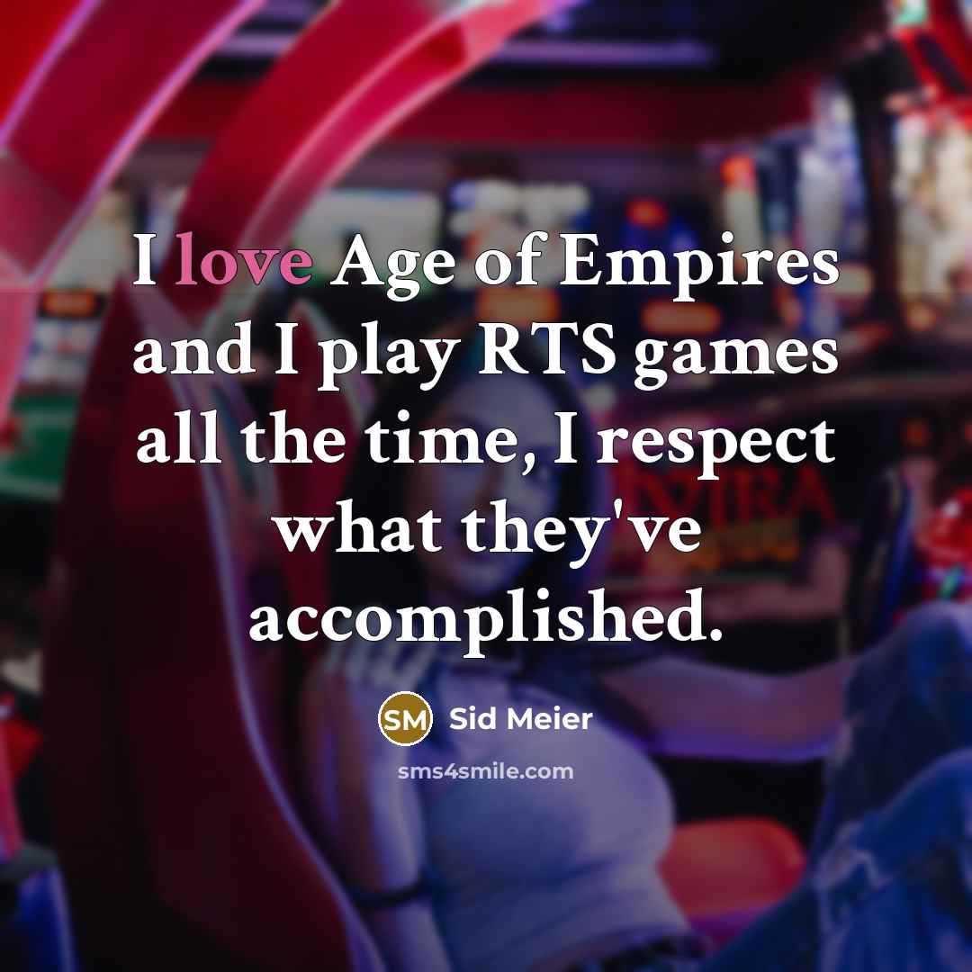 “I love Age of Empires and I play RTS games…” quote by Sid Meier