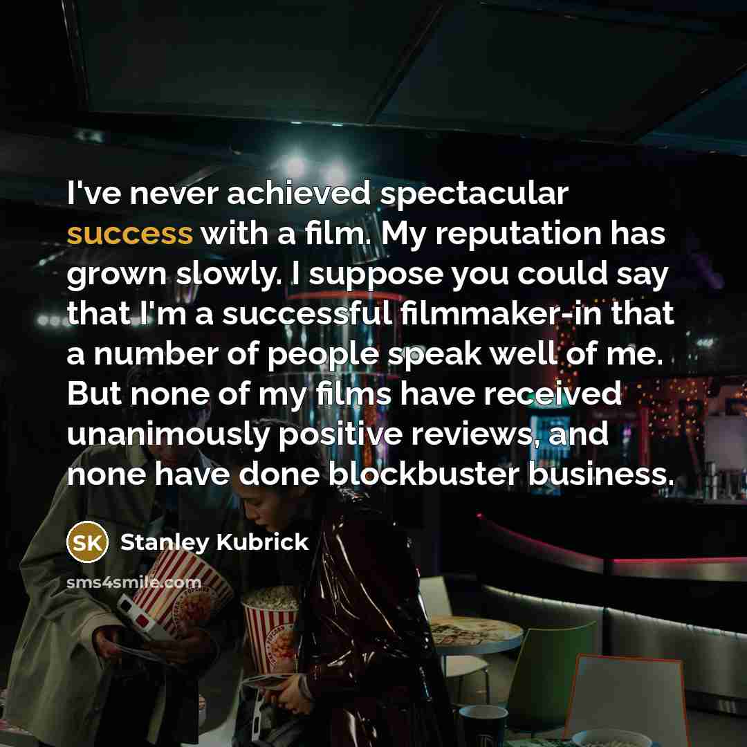 “I've never achieved spectacular success with a film. My reputation…” quote by Stanley Kubrick