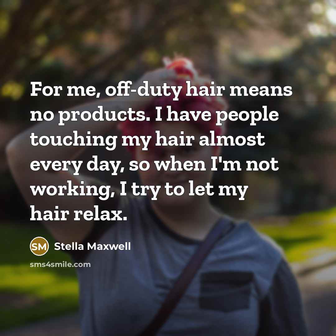 “For me, off-duty hair means no products. I have people…” quote by Stella Maxwell