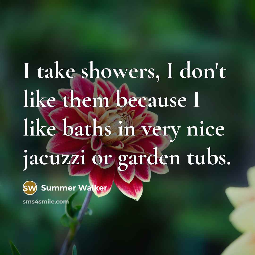 “I take showers, I don't like them because I like…” quote by Summer Walker