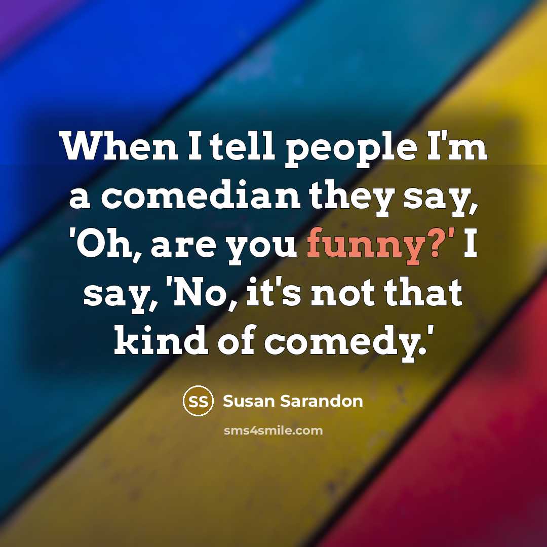 “When I tell people I'm a comedian they say, 'Oh,…” quote by Susan Sarandon