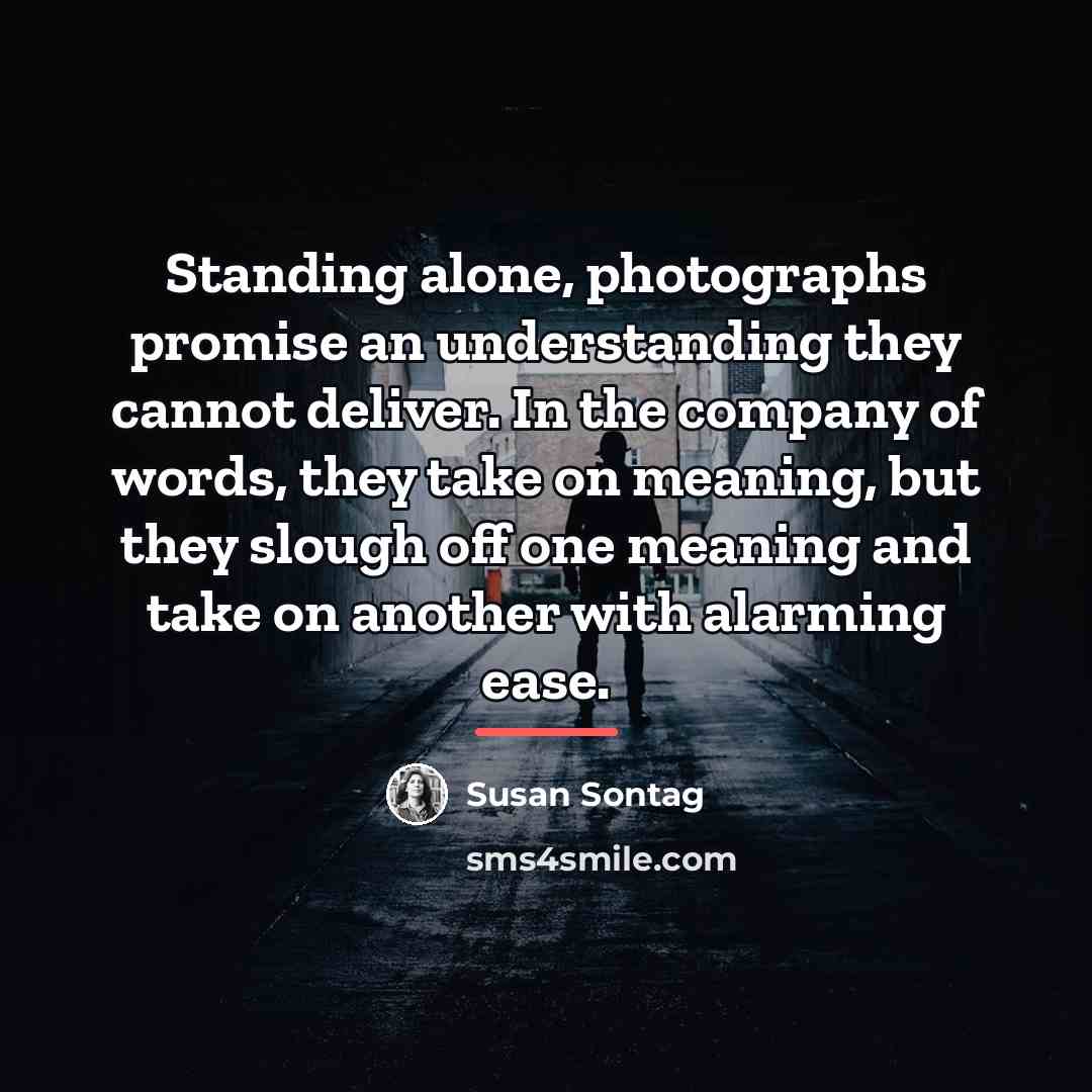 “Standing alone, photographs promise an understanding they cannot deliver. In…” quote by Susan Sontag