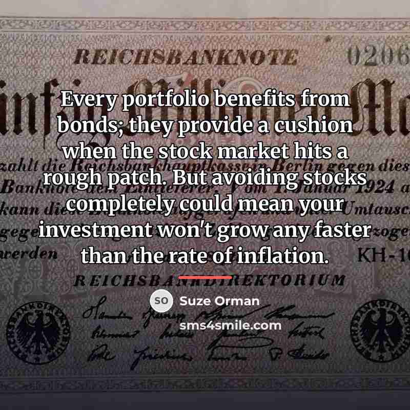 “Every portfolio benefits from bonds; they provide a cushion when…” quote by Suze Orman