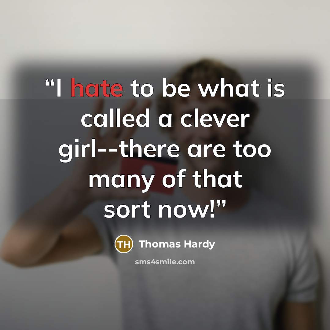 “I hate to be what is called a clever girl--there are too many of that sort now!” quote by Thomas Hardy
