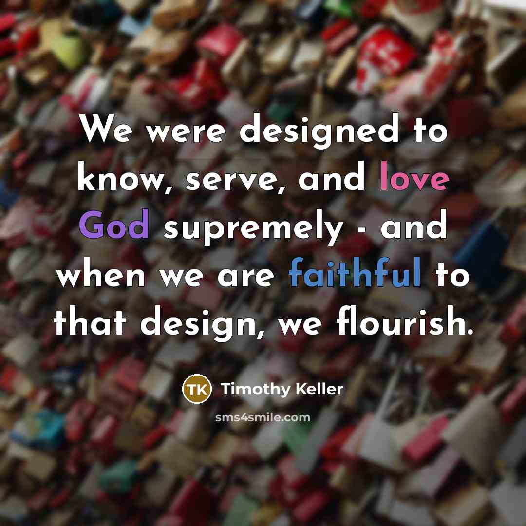 “We were designed to know, serve, and love God supremely…” quote by Timothy Keller