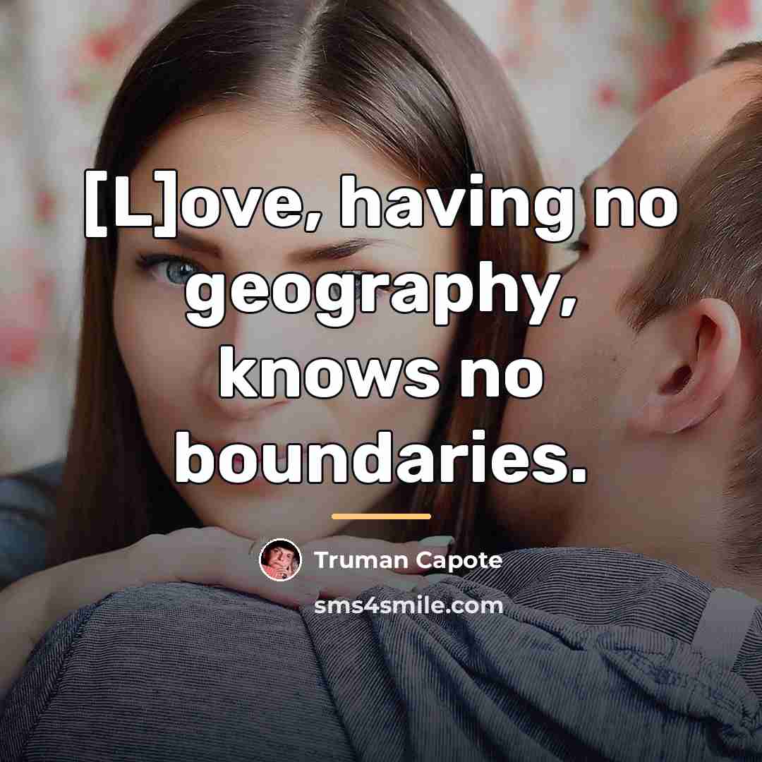 “[L]ove, having no geography, knows no boundaries.…” quote by Truman Capote