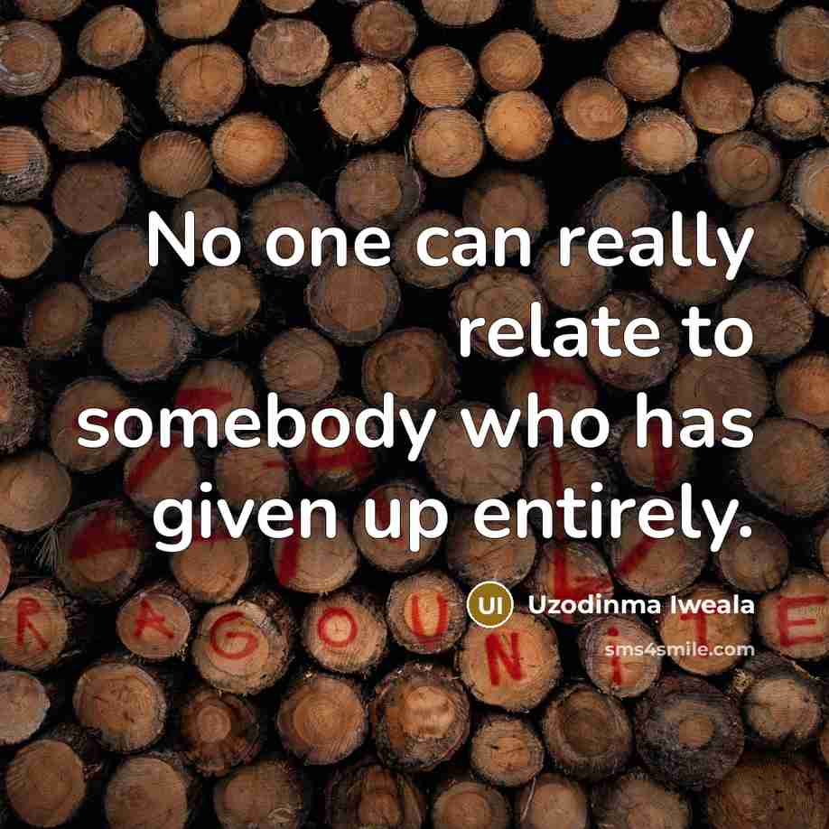 “No one can really relate to somebody who has given…” quote by Uzodinma Iweala