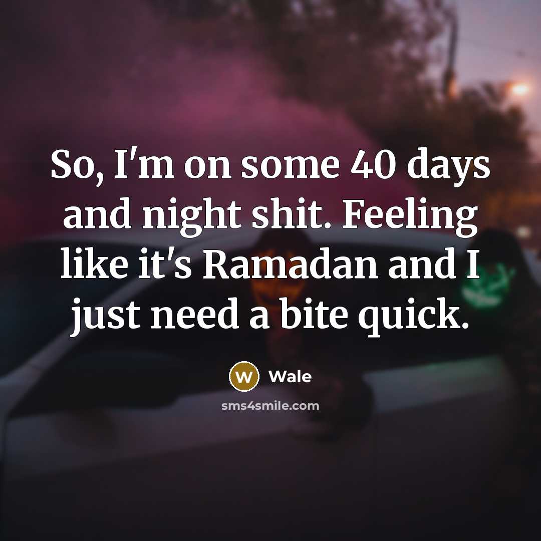 “So, I'm on some 40 days and night shit. Feeling like it's Ramadan and I just need a bite quick.” quote by Wale